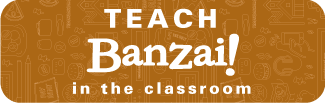 Teach Banzai in the classroom 